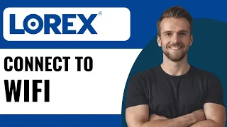 How to Connect Lorex Camera to WiFi Full Guide 2025