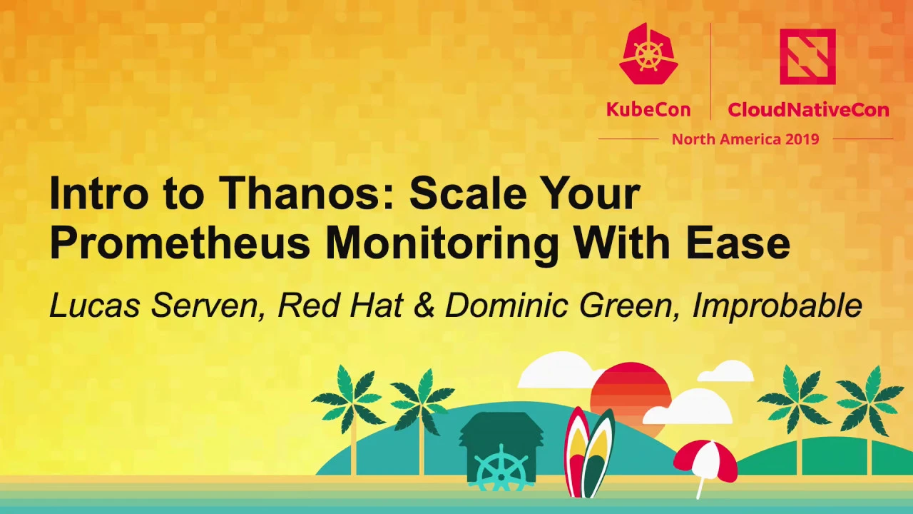 Intro to Thanos: Scale Your Prometheus Monitoring With Ease - Lucas Serven & Dominic Green