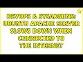 DevOps SysAdmins Ubuntu Apache server slows down when connected to the internet 2 Solutions
