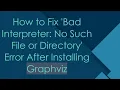 How to Fix Bad Interpreter No Such File or Directory Error After Installing Graphviz