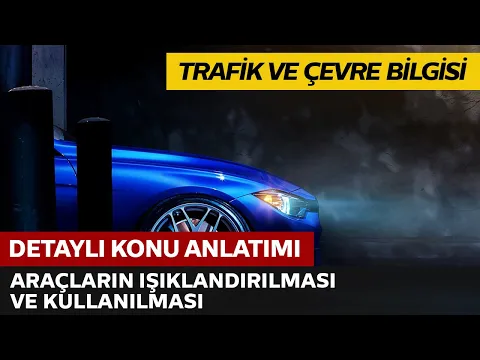 Trafik ve Çevre Bilgisi / Araçların Işıklandırılması ve Kullanılması