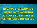 DevOps SysAdmins Https not working on AWS EC2 with ssl certificate installed 2 Solutions