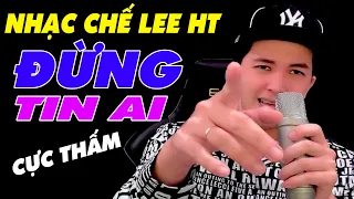 Download ĐỪNG TIN AI - LEE HT ( NHẠC CHẾ - Mình Chưa tin Mình Thì Biết Tin Ai  ) MP3