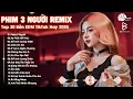 Download Lagu Phim Ba Người Remix ♫ BXH Nhạc Trẻ Remix Hay Nhất ♫ Top 15 Bản EDM TikTok Hot Trend 2025