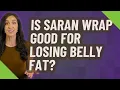 Is Saran Wrap good for losing belly fat