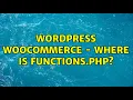 Wordpress WooCommerce - Where is functions php 2 Solutions