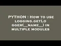 PYTHON How to use logging getLogger -