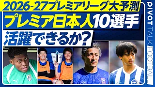 【日本人プレミアリーガー10人の新シーズンを展望】鈴木彩艶は活躍するか？／クリスタルパレス鎌田・冨安コンビの展望／三笘のフィジカル不安／遠藤は復活する／前田、守田の役割／坂元の強みは？