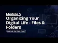 Module 5 Organising Your Digital Life - Files Folders