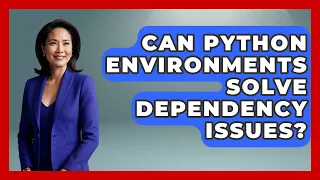 Can Python Environments Solve Dependency Issues - Python Code School