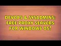 DevOps SysAdmins Free Proxy Servers for Windows OS 2 Solutions