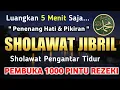 Lagu SHOLAWAT PENGANTAR TIDUR MERDU, SHOLAWAT JIBRIL PENARIK REZEKI DARI SEGALA PENJURU,SHOLAWAT NABI