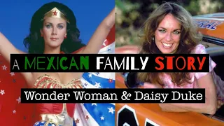 A Mexican Family Story - Wonder Woman and Daisy Duke