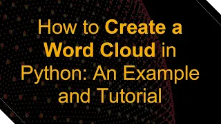 How to Create a Word Cloud in Python An Example and Tutorial