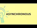 What is the meaning of the word ASYNCHRONOUS