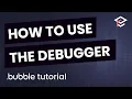 Using the Bubble Debugger Broken Down - Bubble io Tutorial