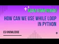 Write a program to use while loop in Python Aga Khan Board AKUEB CS Knowledge