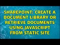 Sharepoint Create a document library or retrieve documents using JavaScript from static site