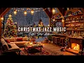 Christmas Jazz Instrumental Music to Unwind 🎄 Christmas Coffee Shop Ambience \u0026 Warm Fireplace Sounds