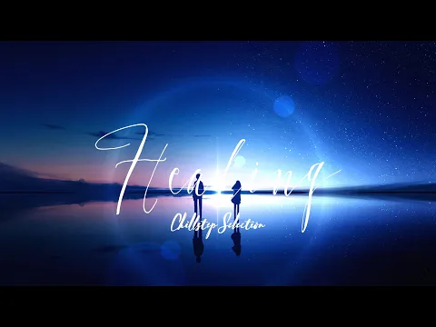 Healing | Chillstep Selection