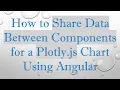 How to Share Data Between Components for a Plotly js Chart Using Angular