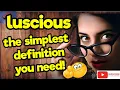 The simplest definition YOU need LUSCIOUS