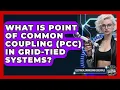 What Is Point Of Common Coupling PCC In Grid-Tied Systems - Electrical Engineering Essentials