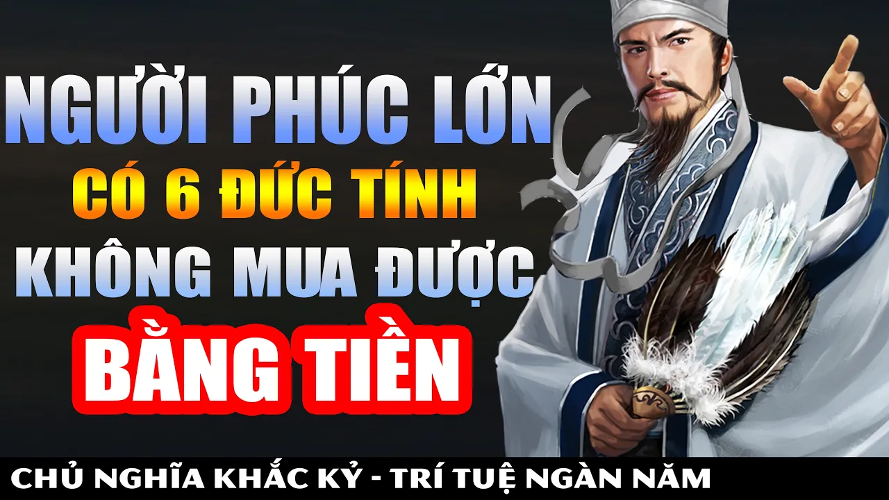 Outline Video Cổ Nhân Rút Kết Người Phúc Lớn Có 6 Đức Tính KHÔNG BẠC TIỀN NÀO MUA ĐƯỢC | Khắc Kỷ 365 - Lời Cổ Nhân