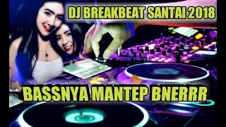 Download DJ BREAKBEAT SANTAI 2018 BASSNYA MANTEP BENERRR MP3