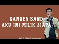 Download Lagu KANGEN BAND - AKU INI MILIK SIAPA ( LIRIK )