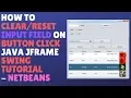 How To Clear Or Reset Input Field On Button Click Java Jframe Swing Tutorial - Netbeans