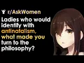 Ladies who would identify with antinatalism what made you turn to the philosophy