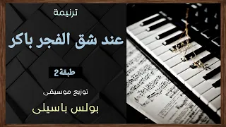 موسيقى ترنيمة عند شق الفجر باكر        طبقة    توزيع بولس باسيلى دندنها