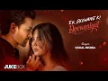 Lagu Deewaniyat 💔 Ek Deewane Ki Deewaniyat | Full Jukebox | Vishal Mishra | Arijit Singh | Neha Kakkar