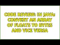 Code Review In Java convert an array of floats to bytes and vice versa 2 Solutions