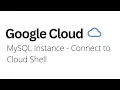 Google Cloud - MySQL Instance Connect to Cloud Shell