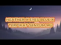 Download Lagu HEATHER X EYES BLUE X TERPIKAT SENYUM MU