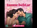 Tumse Behtar - From "Sunny Sanskari Ki Tulsi Kumari" (Vocals Only)