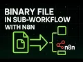 How to Handle Binary Files in n8n Sub-Workflows Quick Guide