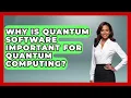 Why Is Quantum Software Important for Quantum Computing - Quantum Tech Explained