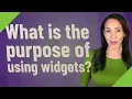 What is the purpose of using widgets
