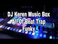 DJ Keren Music Box (All Of Beat) Funky Trap Full Bass