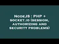 NodeJS PHP socket io session authorizing and security problems