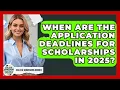 When Are the Application Deadlines for Scholarships in 2025? | College Admissions Insider