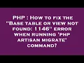 PHP How to fix the Base table or view not found 1146 error when running php artisan migrate c