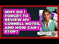 Why Do I Forget To Review My Cornell Notes And How Can I Stop - Ultimate Study Hacks