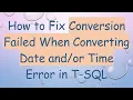 How to Fix Conversion Failed When Converting Date Time Error in T-SQL