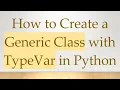 How to Create a Generic Class with TypeVar in Python