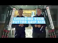 CHOOSING THE RIGHT PUTTER GRIP SIZE What putter grip should you use