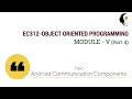 EC312-OBJECT ORIENTED PROGRAMMING Android Communication Components Module V Part 4